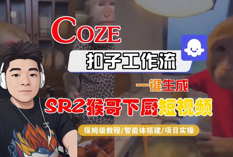 Coze扣子智能体工作流一键生成“SORA2猴哥下厨“短视频，全流程保姆级教学-大川资源分享站