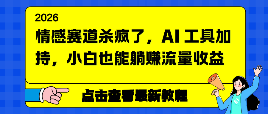 情感赛道杀疯了，AI 工具加持，小白也能躺赚流量收益-大川资源分享站