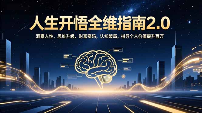 人生开悟全维指南2.0：洞察人性、思维升级、财富密码，认知破局，指导个人价值提升百万-大川资源分享站