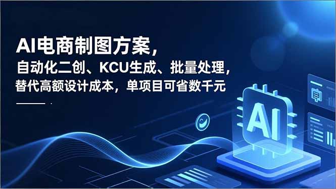 AI电商制图方案,自动化二创、SKU生成、批量处理,替代高额设计成本,单项目可省数千元-大川资源分享站