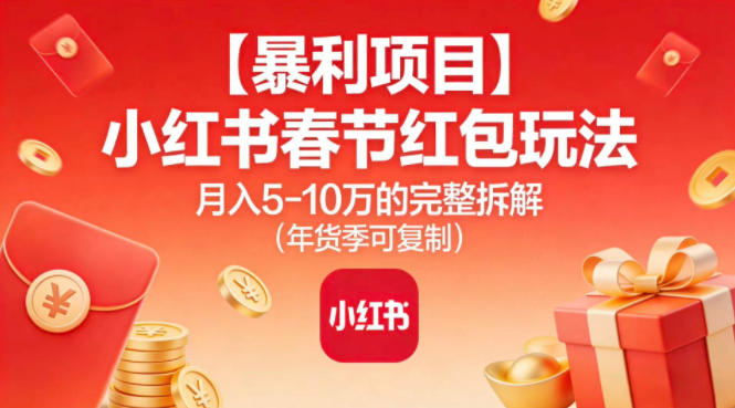 【暴利项目】小红书春节红包玩法月入5W的完整拆解(年货季可复制)-大川资源分享站