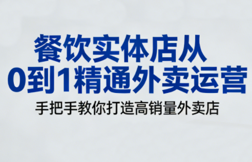 餐饮实体店从0到1精通外卖运营-大川资源分享站