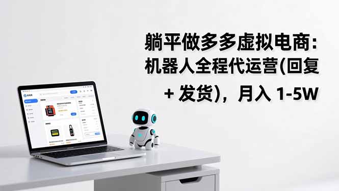 躺平做多多虚拟电商:机器人全程代运营(回复 + 发货-大川资源分享站