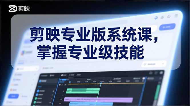 剪映专业版系统课，基础操作、高级技巧、电影调色、特效制作、AI应用/等等，掌握专业级技能-大川资源分享站