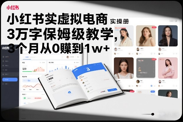小红书虚拟电商实操手册，3万字保姆级教学，3个月从0賺到1w+-大川资源分享站