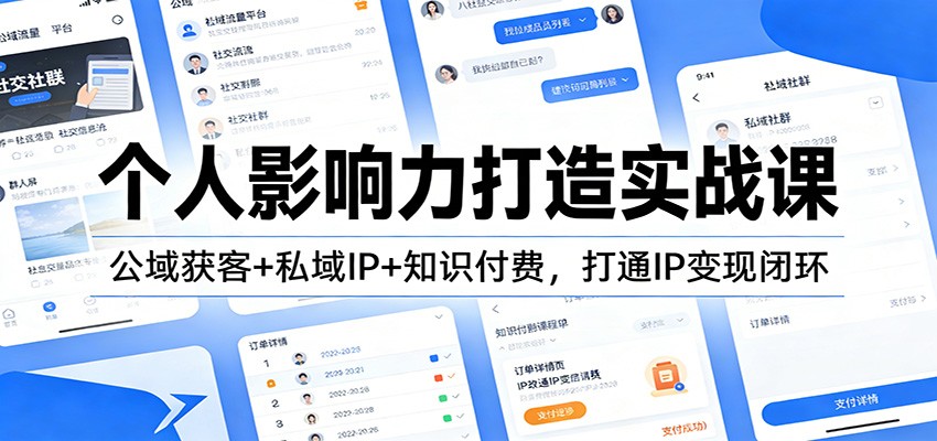 个人影响力打造实战课：公域获客+私域IP+知识付费，打通IP变现闭环-大川资源分享站