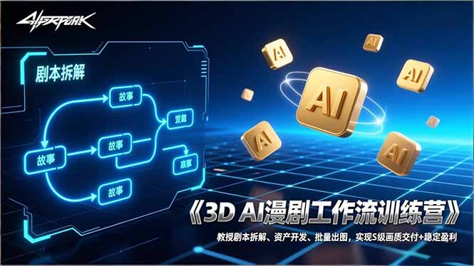 3D AI漫剧工作流训练营：教授剧本拆解、资产开发、批量出图，实现S级画质交付+稳定盈利-大川资源分享站