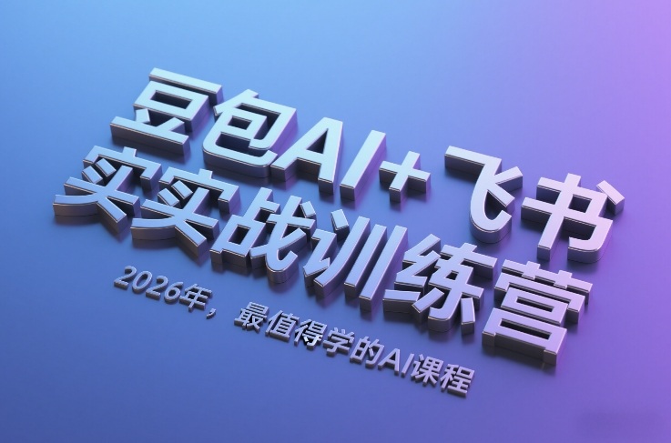 豆包AI+飞书实战训练营,2026年,最值得学的AI课程-大川资源分享站