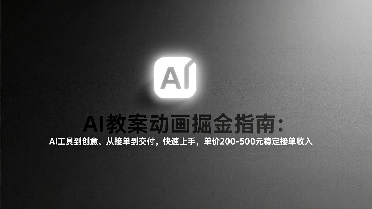 AI教案动画掘金指南：从工具到创意、从接单到交付，快速上手，单价200-500元稳定接单收入-大川资源分享站