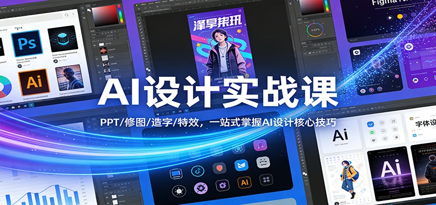 AI设计实战课：PPT/修图/造字/特效，一站式掌握AI设计核心技巧-大川资源分享站