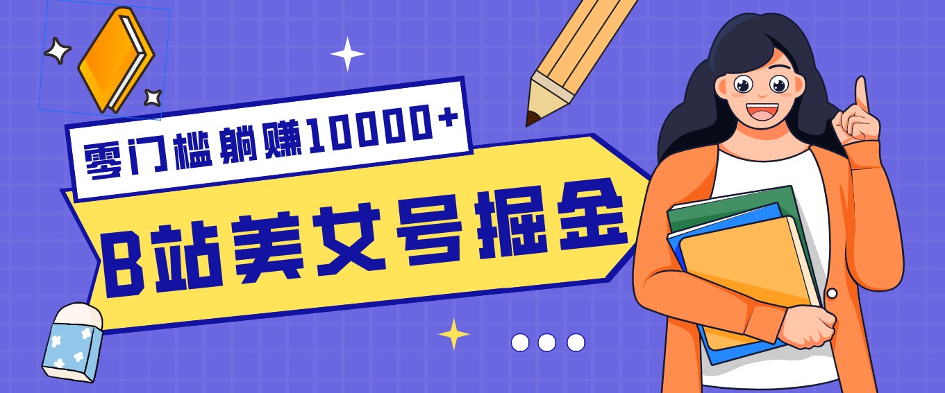 B站美女号掘金秘籍:网盘拉新躺赚10000+,玩法稳定新手也能做的长期副业-大川资源分享站