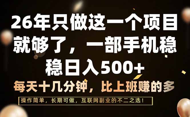 26年只做这一个项目，一部手机，每天十几分钟，轻松日入500+-大川资源分享站