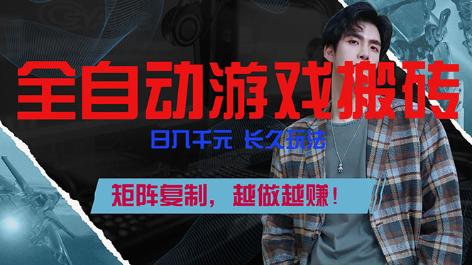 全自动游戏挂机，日入千元，长久玩法，矩阵复制，越做越赚！-大川资源分享站