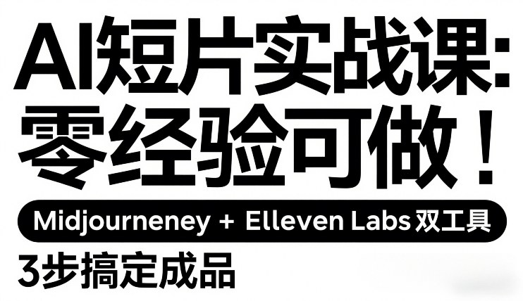 AI短片实战课：零经验可做，Midjourney+ElevenLabs双工具，3步搞定成品-大川资源分享站