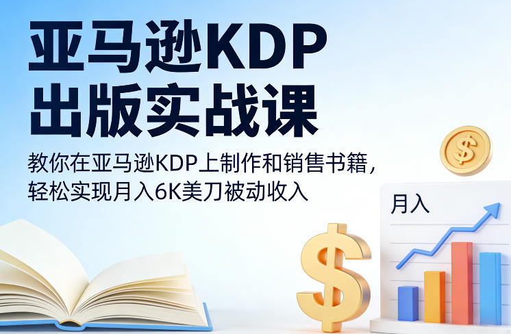 亚马逊KDP出版实战课,教你在亚马逊KDP上制作和销售书籍,轻松实现月入6K美刀被动收入-大川资源分享站