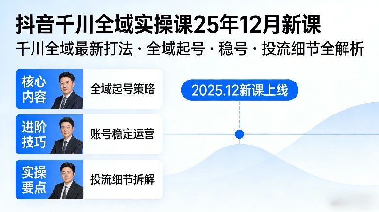 抖音千川全域全域实操课25年12月新课,千川全域最新打法,全域起号,稳号,投流细节全部都有-大川资源分享站