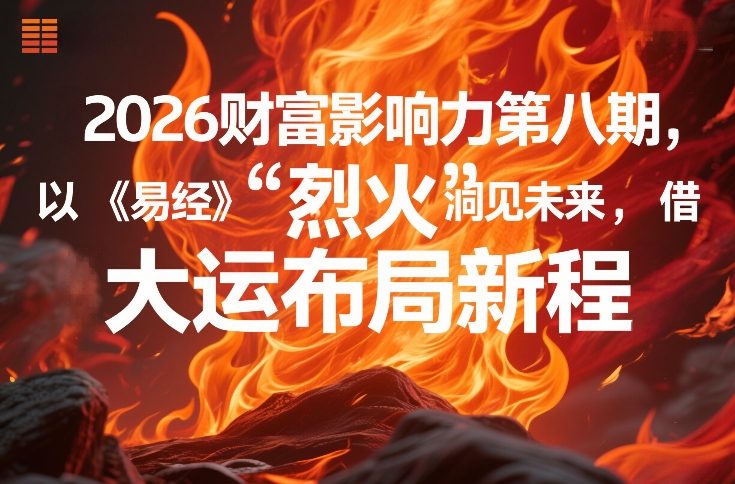 2026财富影响力第八期,以《易经》智慧洞见未来,借“离火”大运布局新程-大川资源分享站