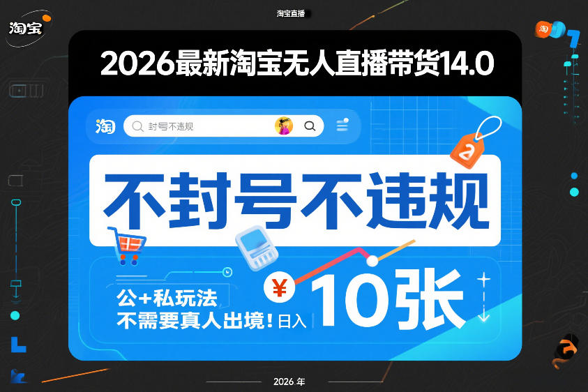 2026最新淘宝无人直播带货14.0，不封号不违规，公+私玩法，不需要真人出境，日入10张【揭秘】-大川资源分享站