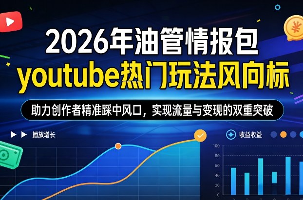 2026年油管情报包,youtube热门玩法风向标,助力创作者精准踩中风口,实现流量与变现的双重突破(更新)-大川资源分享站