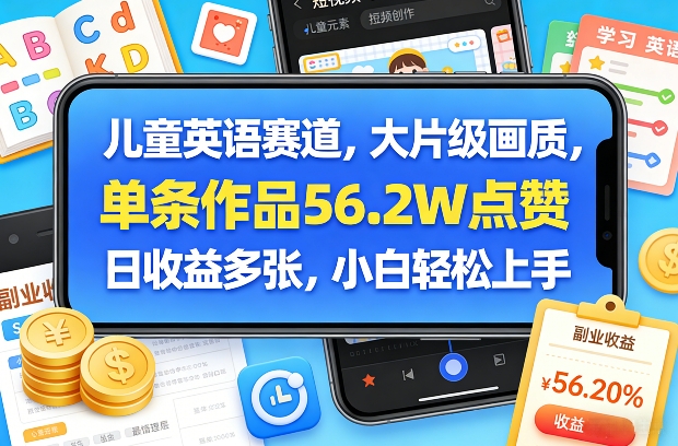 儿童英语赛道，大片级画质，单条作品56.2W点赞，日收益多张，小白轻松上手-大川资源分享站