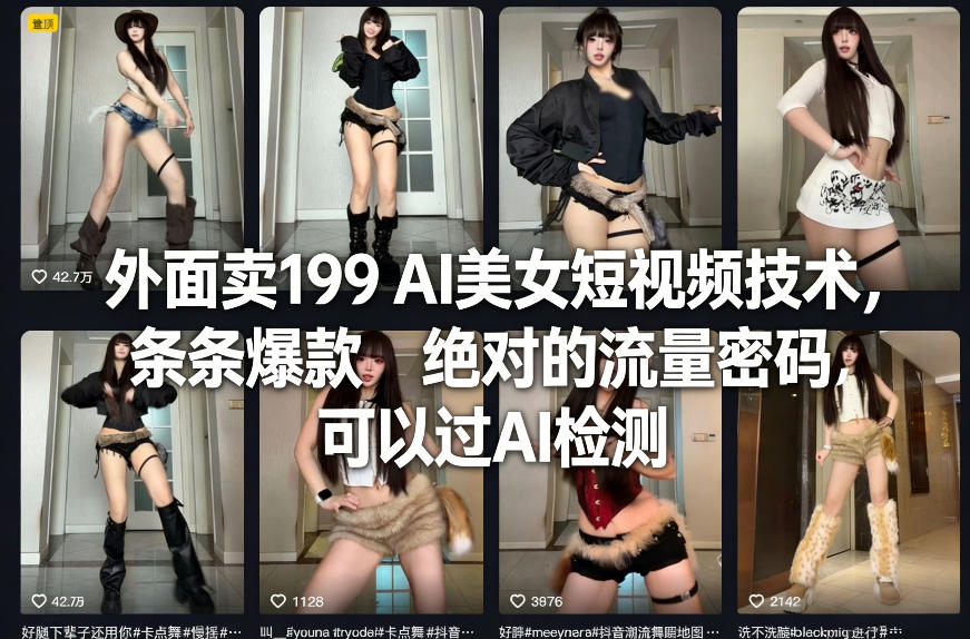 外面卖199 AI美女短视频技术，条条爆款，绝对的流量密码，可以过AI检测-大川资源分享站