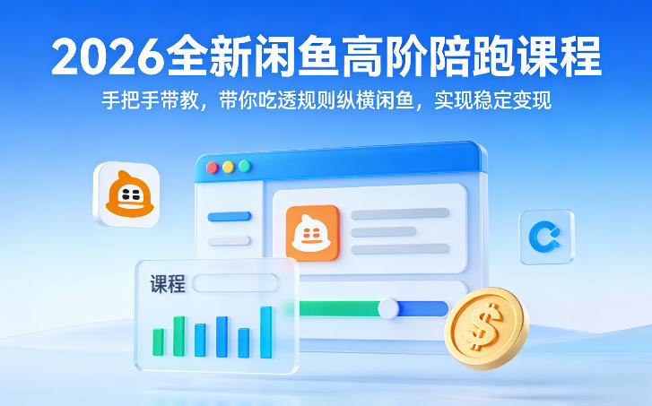 2026全新闲鱼高阶陪跑课程，手把手带教，带你吃透规则纵横闲鱼，实现稳定变现-大川资源分享站