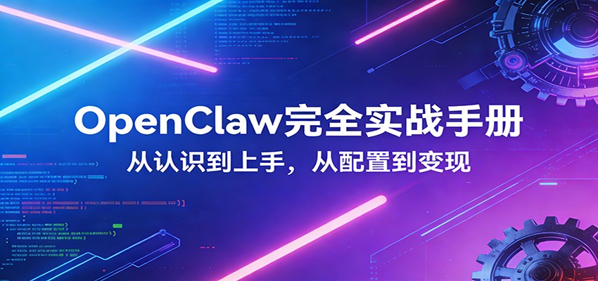 OpenClaw完全实战宝典：零基础上手，深度配置，商业变现-大川资源分享站