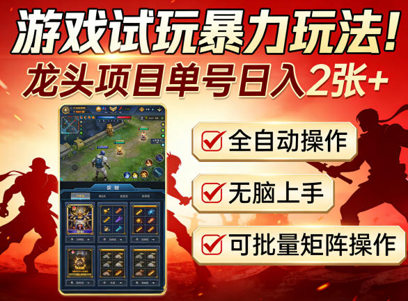 游戏试玩暴力玩法!龙头项目单号日入200+,全自动操作无脑上手,可批量矩阵操作【揭秘】-大川资源分享站