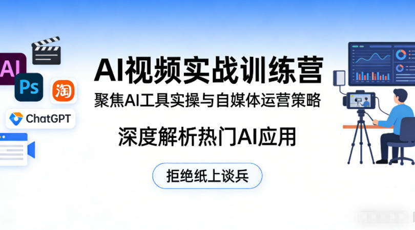 AI视频实战训练营，聚焦AI工具实操与自媒体运营策略，深度解析热门AI应用，拒绝纸上谈兵-大川资源分享站