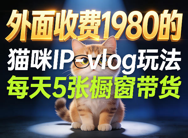 宠物赛道猫咪IP-vlog玩法，26条视频涨粉29W，每天5张橱窗带货拆解-大川资源分享站