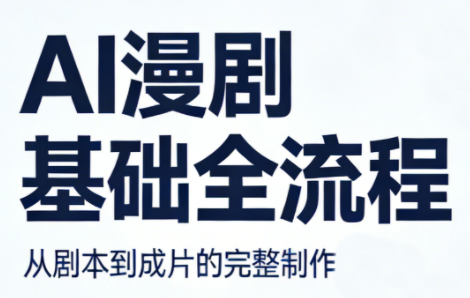 AI漫剧基础全流程-大川资源分享站