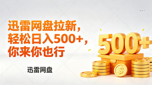 迅雷网盘锐评拉新，轻松日入几张，小白副业首选-大川资源分享站