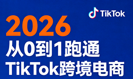 2026从0到1跑通TikTok跨境电商(更新4月)-大川资源分享站