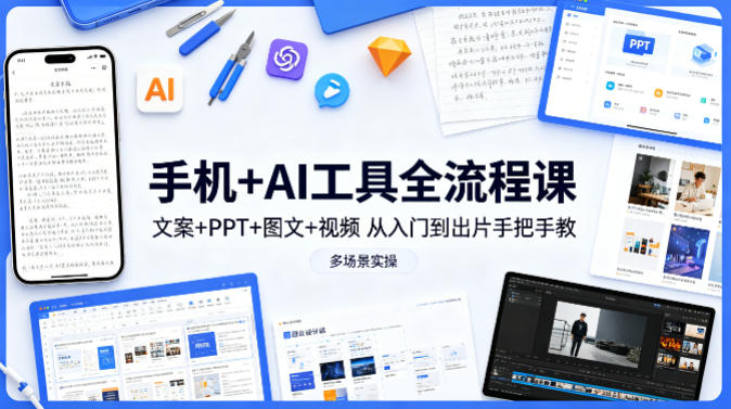 手机+AI工具全流程课，文案+PPT+图文+视频，从入门到出片手把手教，多场景实操-大川资源分享站
