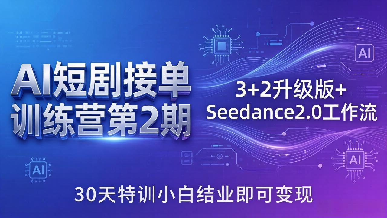 AI短剧接单训练营第2期:3+2升级版+Seedance2.0工作流,30天特训小白结业即可变现-大川资源分享站