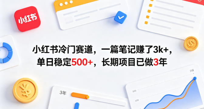 小红书冷门赛道，一篇笔记賺了3k+，单日稳定500+，长期项目已做3年【揭秘】-大川资源分享站