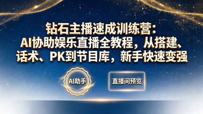 钻石主播速成训练营：AI协助娱乐直播全教程，从搭建、话术、PK到节目库，新手快速变强-大川资源分享站