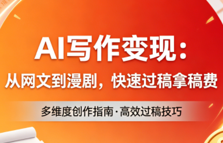 AI写作变现：从网文到漫剧，快速过稿拿稿费(更新4月)-大川资源分享站