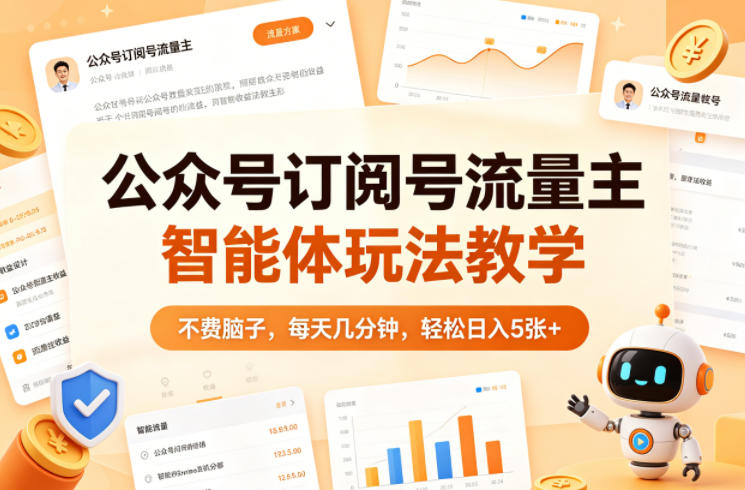 公众号订阅号流量主智能体玩法教学，不费脑子，每天几分钟，轻松日入5张+-大川资源分享站