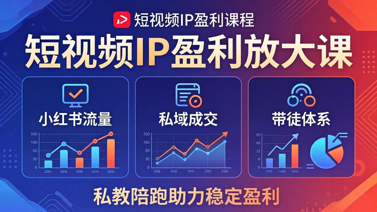 短视频IP盈利放大课：小红书流量+私域成交+带徒体系，私教陪跑助力稳定盈利-大川资源分享站