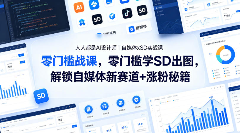 人人都是AI设计师｜自媒体xSD实战课，零门槛学SD出图，解锁自媒体新赛道+涨粉秘籍-大川资源分享站