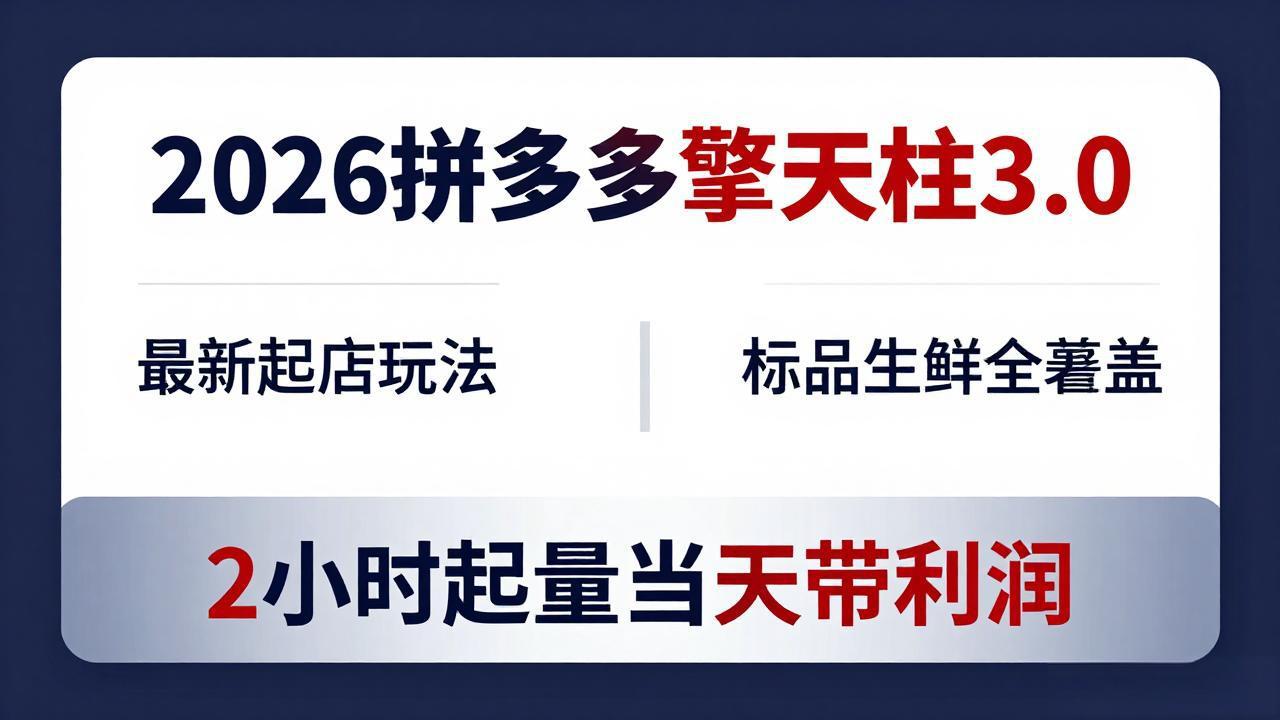 2026拼多多擎天柱 3.0-更新4月20：最新起店玩法，标品生鲜全覆盖，2小时起量当天带利润-大川资源分享站