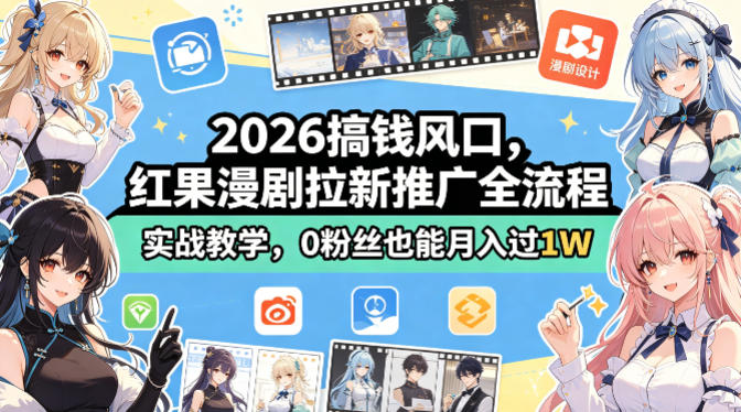 2026搞钱风口，红果漫剧拉新推广全流程实战教学，0粉丝也能月入过1W-大川资源分享站
