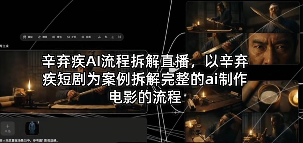 辛弃疾AI流程拆解直播，以辛弃疾短剧为案例拆解完整的ai制作电影的流程-大川资源分享站