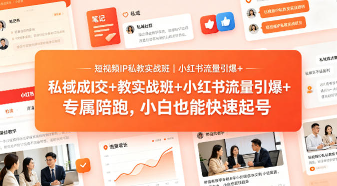 短视频IP私教实战班｜小红书流量引爆+私域成交+带徒盈利，专属陪跑，小白也能快速起号-大川资源分享站