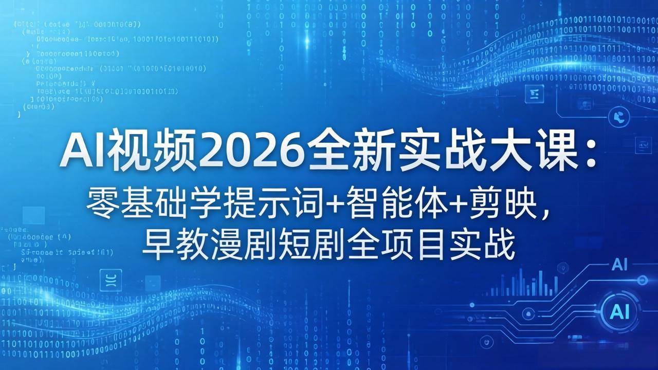 AI视频2026全新实战大课：零基础学提示词+智能体+剪映，早教漫剧短剧全项目实战-大川资源分享站