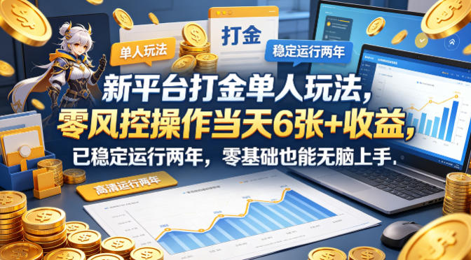 新平台打金单人玩法，零风控操作当天6张+收益，已稳定运行两年，零基础也能无脑上手【揭秘】-大川资源分享站
