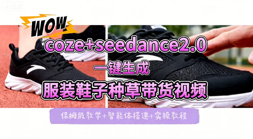 coze+即梦seedance2.0一键生成服装鞋子带货种草视频！全流程保姆级教学-大川资源分享站