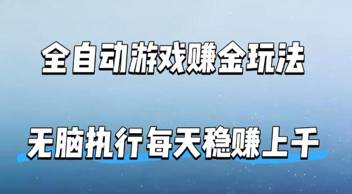 全自动游戏賺金玩法，科技操作无需人工手动，无脑执行每天稳入上千【揭秘】-大川资源分享站