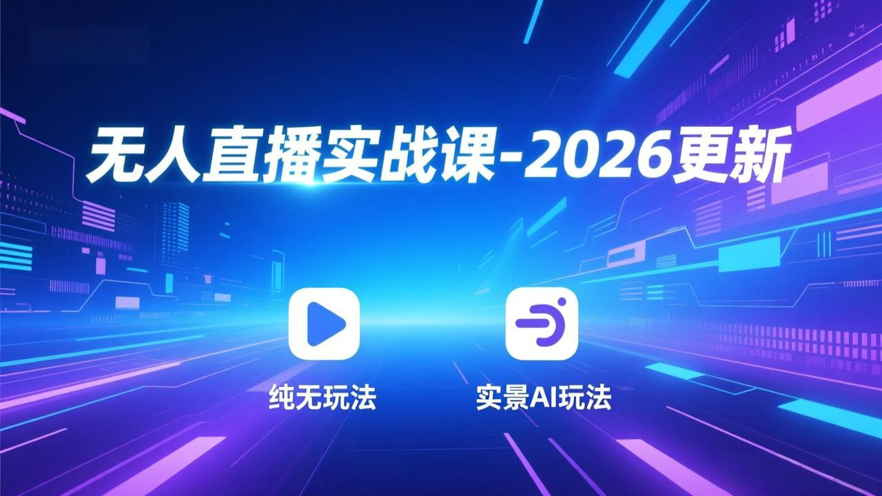 无人直播实战课-5月12更新：纯无玩法、实景AI、真人玩法、绿幕玩法、真转无玩法、麒麟臂摇手等-大川资源分享站